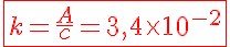 5$\red\fbox{k=\frac{A}{c}=3,4\times10^{-2}}
